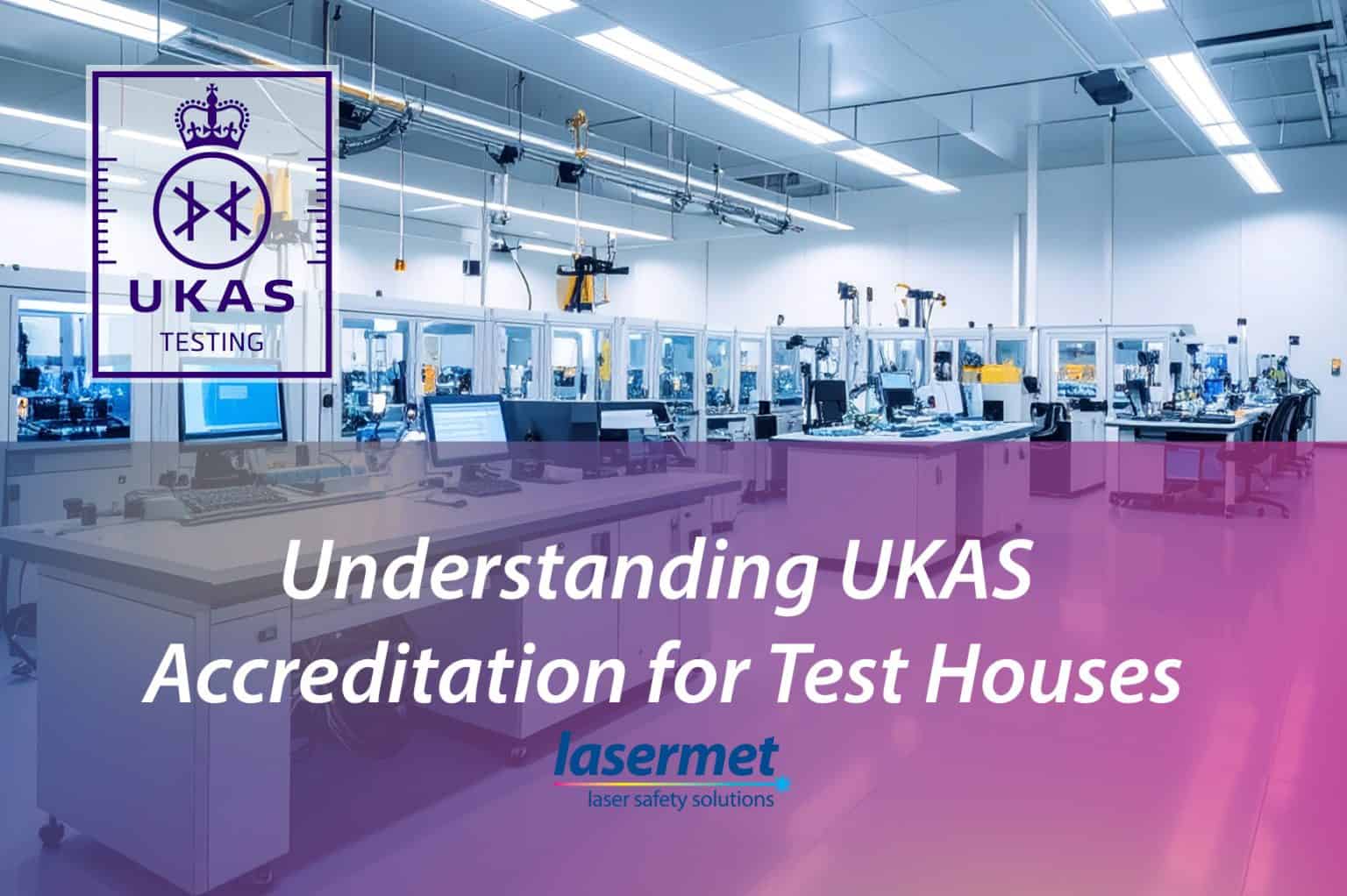 Understanding UKAS Accreditation for Test Houses - Lasermet USA